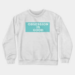 Obsession is good Crewneck Sweatshirt